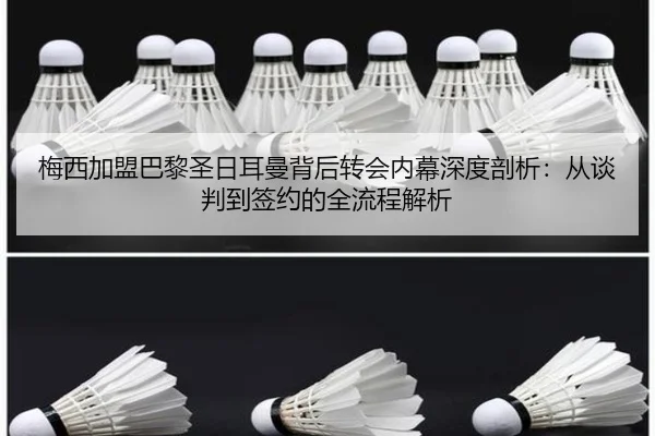 梅西加盟巴黎圣日耳曼背后转会内幕深度剖析：从谈判到签约的全流程解析